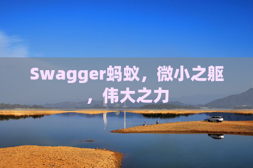 Swagger蚂蚁，微小之躯，伟大之力